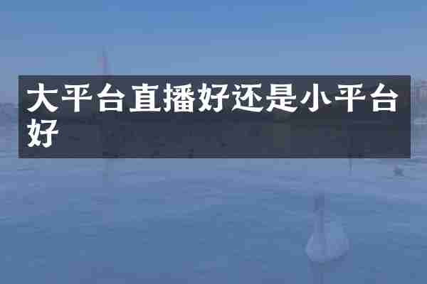 大平台直播好还是小平台好
