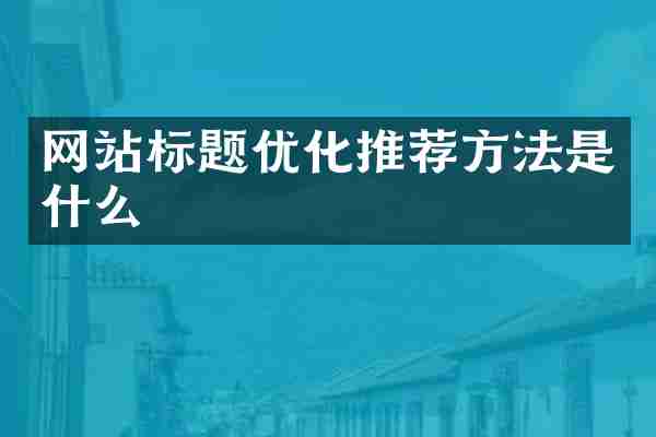 网站标题优化推荐方法是什么