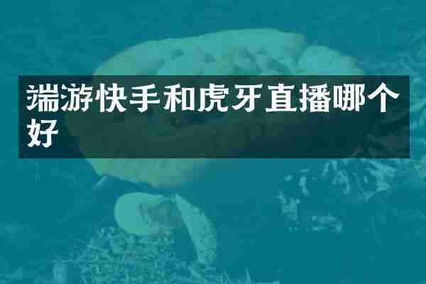 端游快手和虎牙直播哪个好