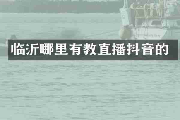 临沂哪里有教直播抖音的