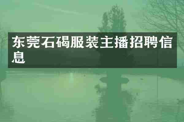 东莞石碣服装主播招聘信息