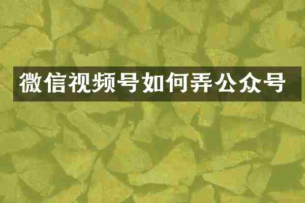微信视频号如何弄公众号
