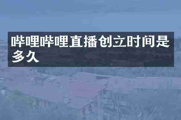 哔哩哔哩直播创立时间是多久