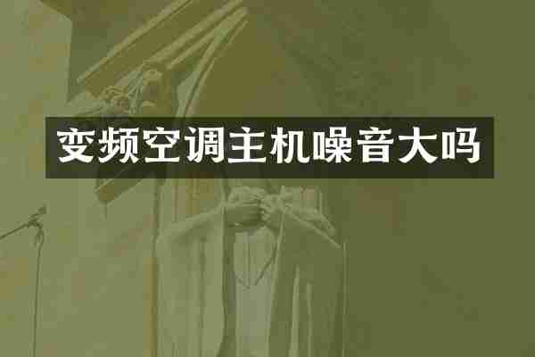 变频空调主机噪音大吗