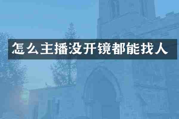 怎么主播没开镜都能找人