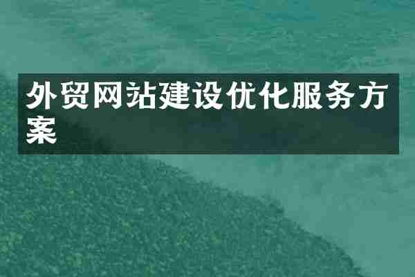 外贸网站建设优化服务方案