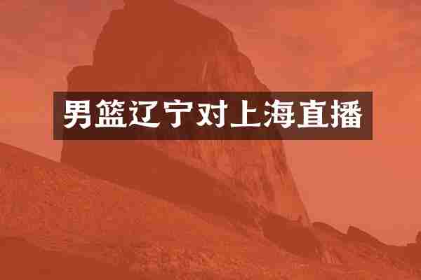 男篮辽宁对上海直播