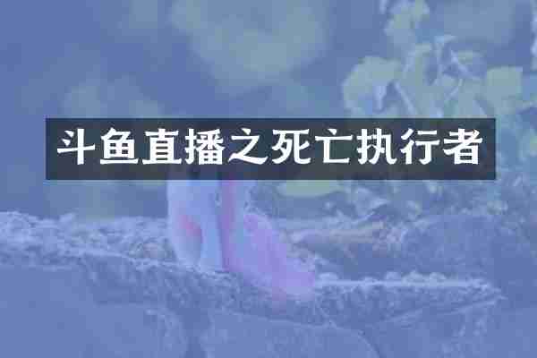 斗鱼直播之死亡执行者