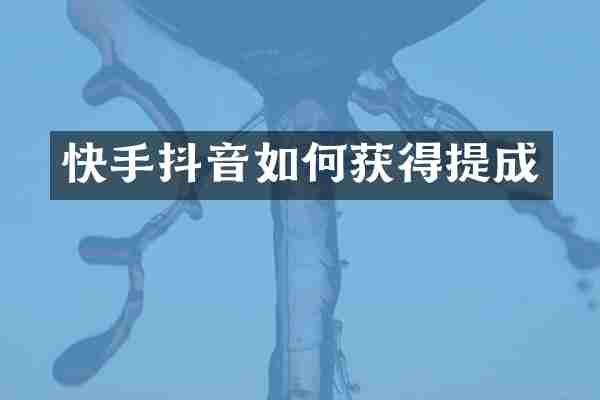 快手抖音如何获得提成