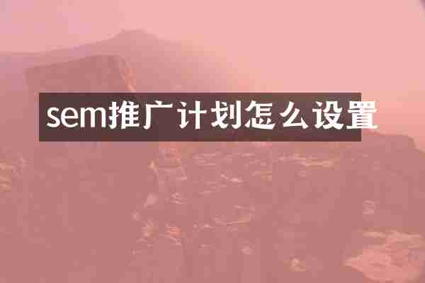 sem推广计划怎么设置