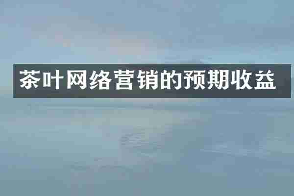 茶叶网络营销的预期收益