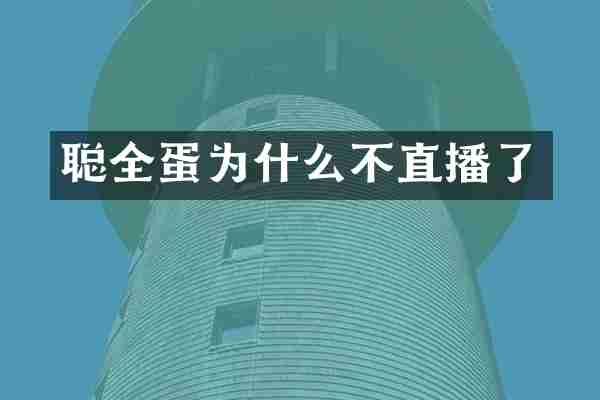 聪全蛋为什么不直播了