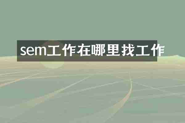 sem工作在哪里找工作