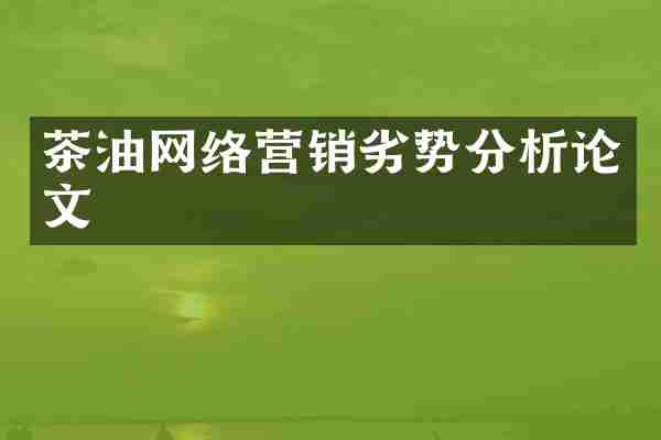 茶油网络营销劣势分析论文