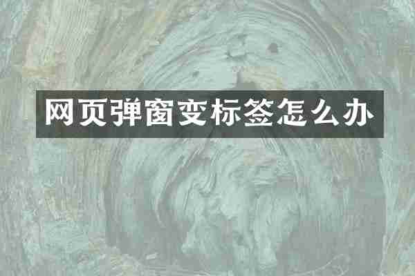 网页弹窗变标签怎么办