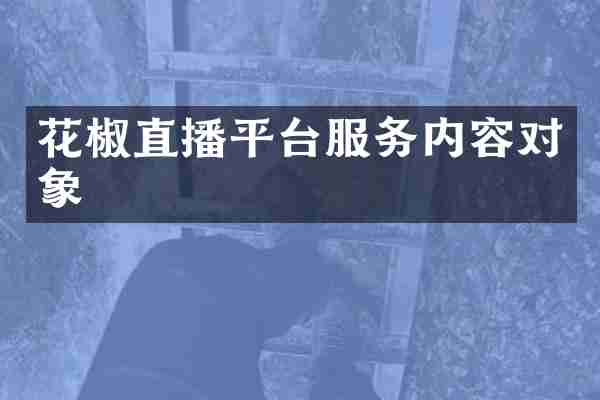 花椒直播平台服务内容对象