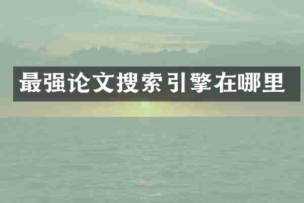 最强论文搜索引擎在哪里