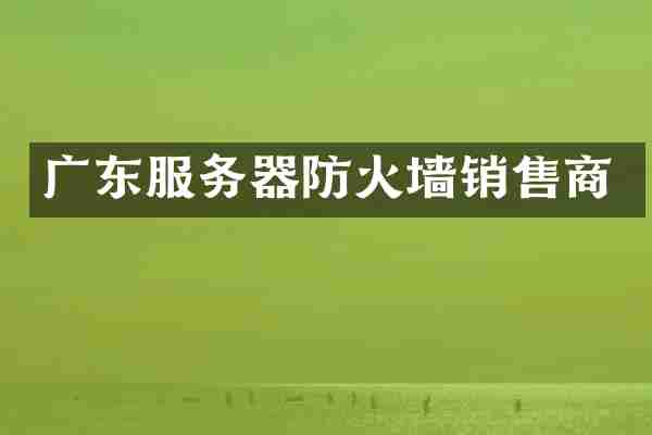 广东服务器防火墙销售商