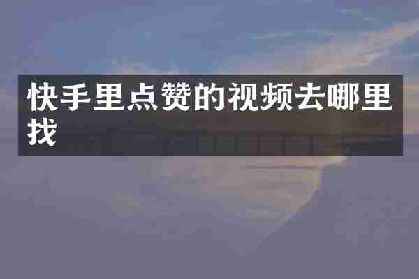 快手里点赞的视频去哪里找