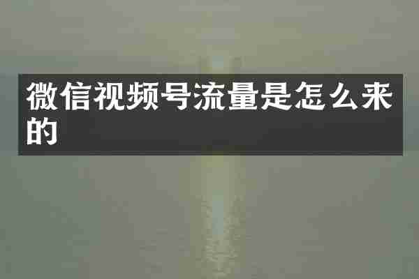 微信视频号流量是怎么来的