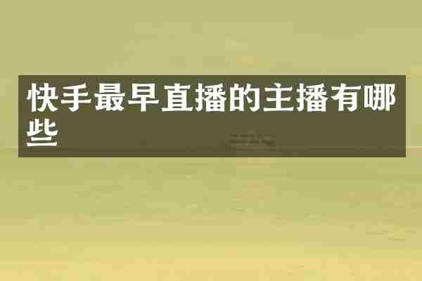 快手最早直播的主播有哪些