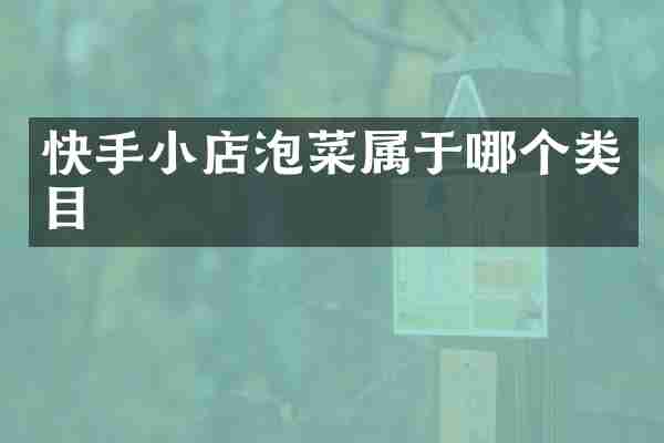 快手小店泡菜属于哪个类目