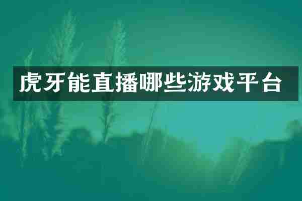 虎牙能直播哪些游戏平台