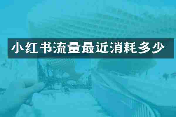 小红书流量最近消耗多少