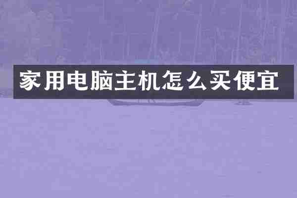 家用电脑主机怎么买便宜