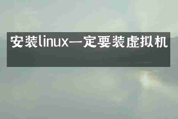 安装linux一定要装虚拟机吗