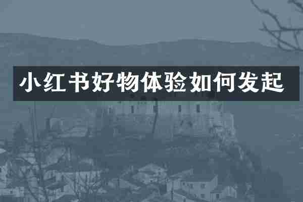 小红书好物体验如何发起