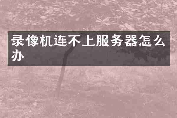 录像机连不上服务器怎么办