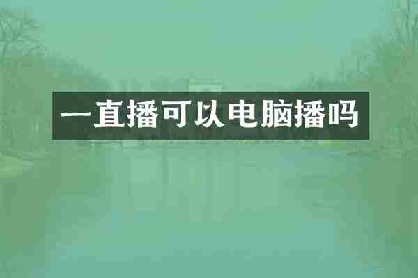 一直播可以电脑播吗