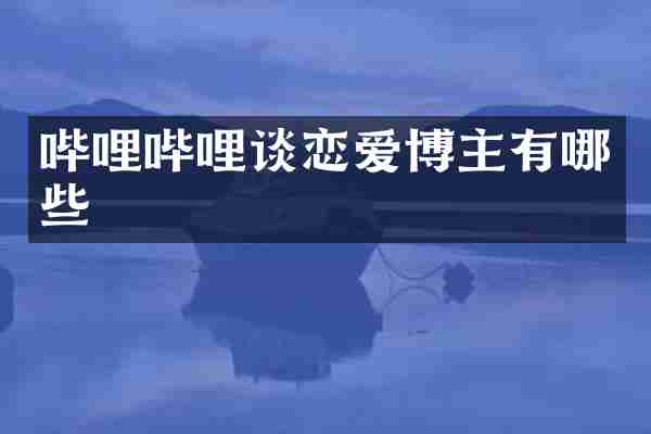 哔哩哔哩谈恋爱博主有哪些