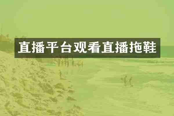 直播平台观看直播拖鞋