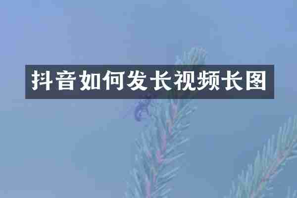抖音如何发长视频长图
