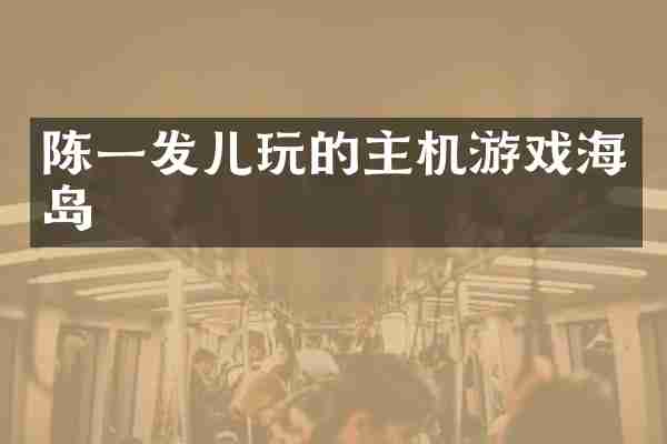 陈一发儿玩的主机游戏海岛