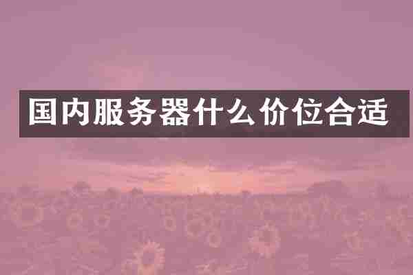 国内服务器什么价位合适