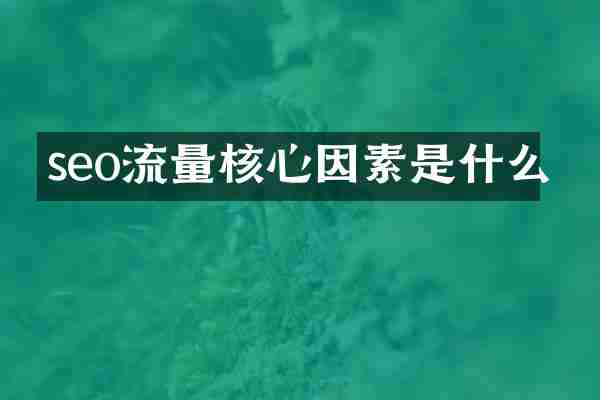 seo流量核心因素是什么