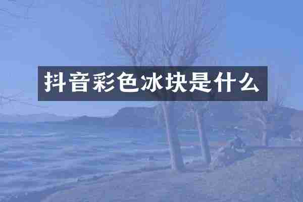 抖音彩色冰块是什么
