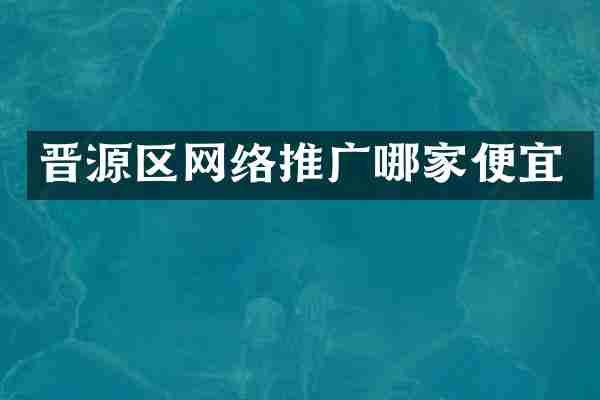 晋源区网络推广哪家便宜