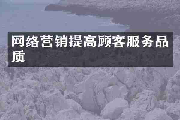 网络营销提高顾客服务品质