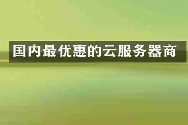 国内最优惠的云服务器商
