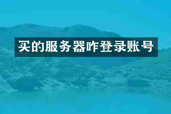 买的服务器咋登录账号
