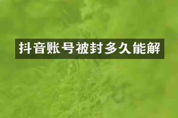 抖音账号被封多久能解
