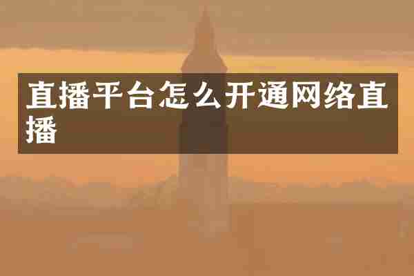 直播平台怎么开通网络直播