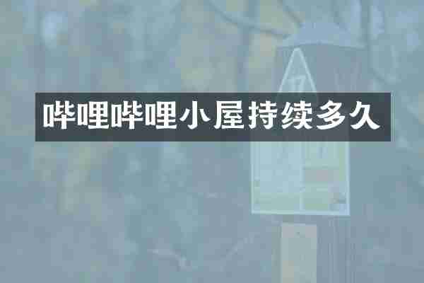 哔哩哔哩小屋持续多久
