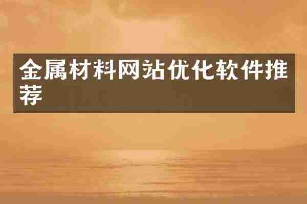 金属材料网站优化软件推荐