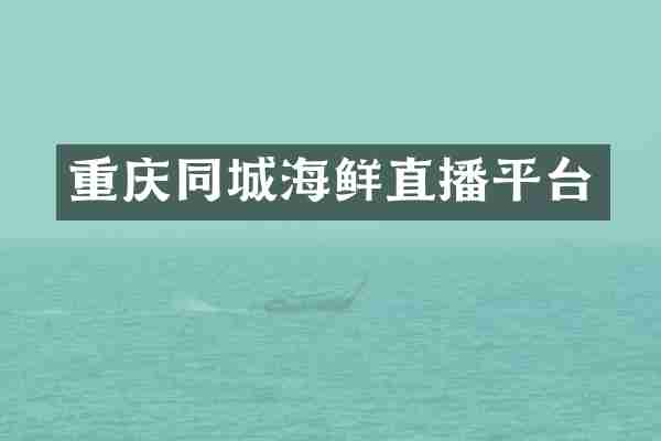 重庆同城海鲜直播平台