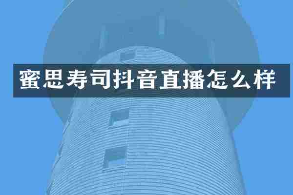 蜜思寿司抖音直播怎么样